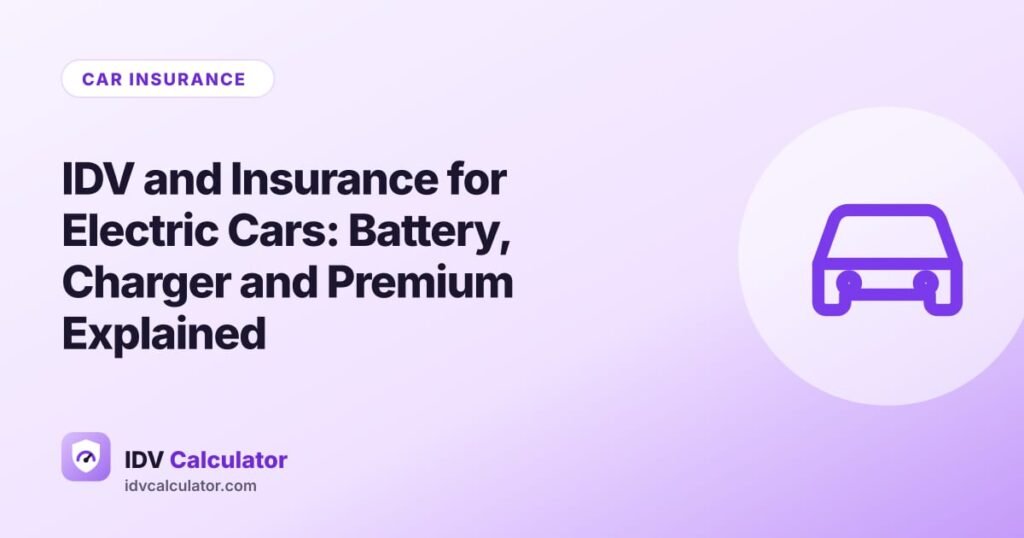 IDV and Insurance for Electric Cars: Battery, Charger and Premium Explained