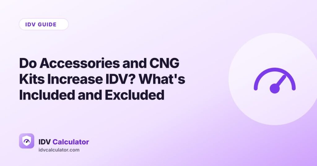 Do Accessories and CNG Kits Increase IDV? What's Included and Excluded
